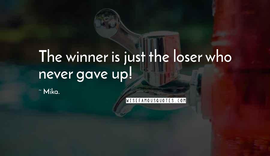Mika. Quotes: The winner is just the loser who never gave up!