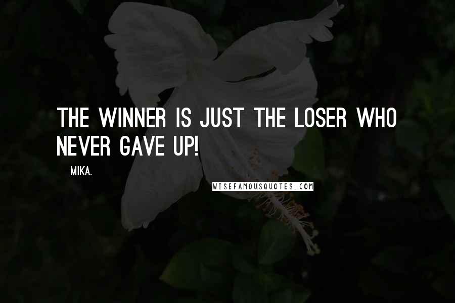 Mika. Quotes: The winner is just the loser who never gave up!