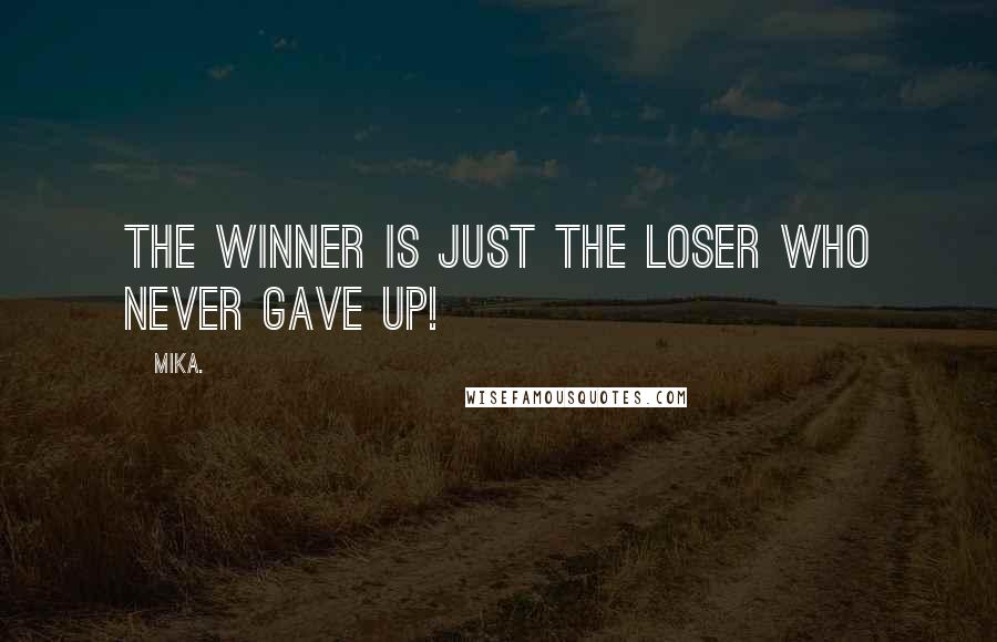 Mika. Quotes: The winner is just the loser who never gave up!