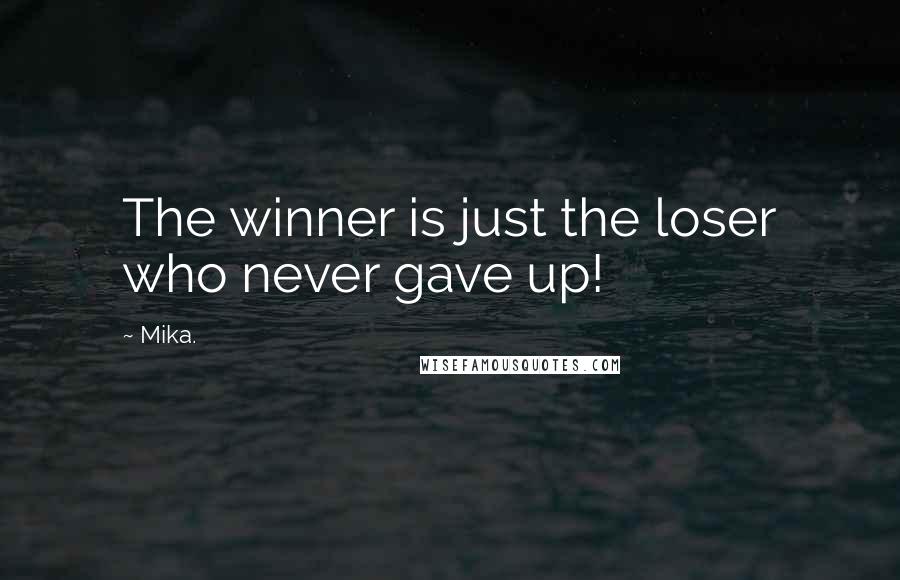 Mika. Quotes: The winner is just the loser who never gave up!