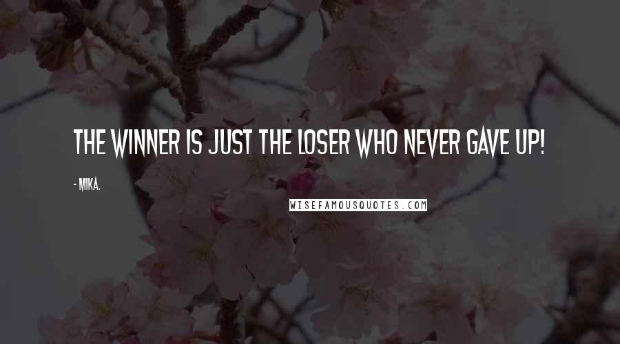 Mika. Quotes: The winner is just the loser who never gave up!