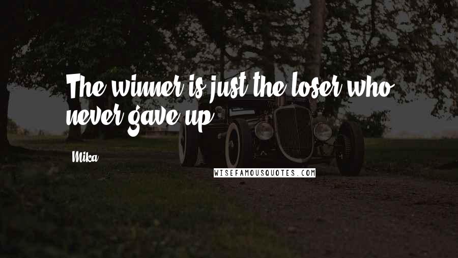 Mika. Quotes: The winner is just the loser who never gave up!