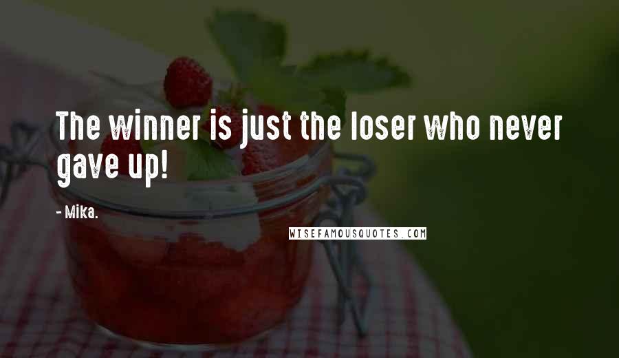 Mika. Quotes: The winner is just the loser who never gave up!