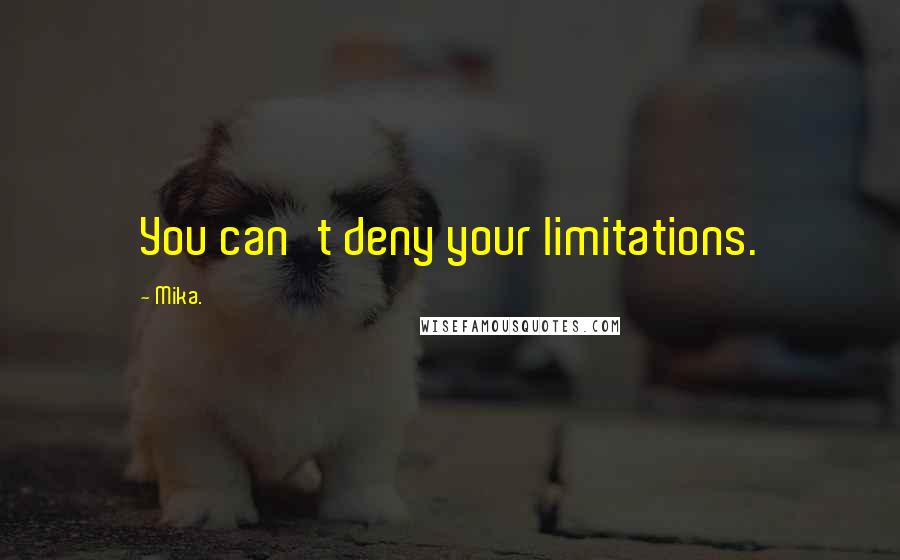 Mika. Quotes: You can't deny your limitations.