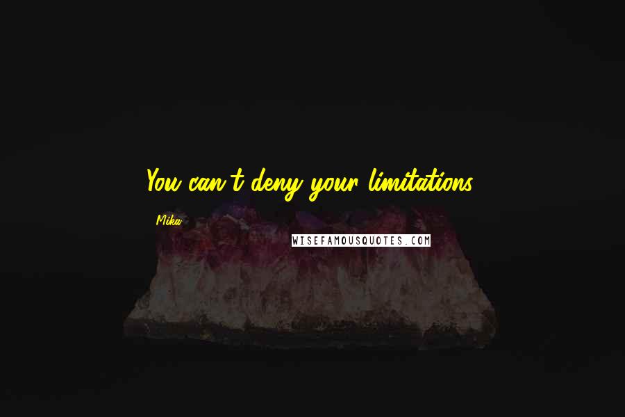 Mika. Quotes: You can't deny your limitations.