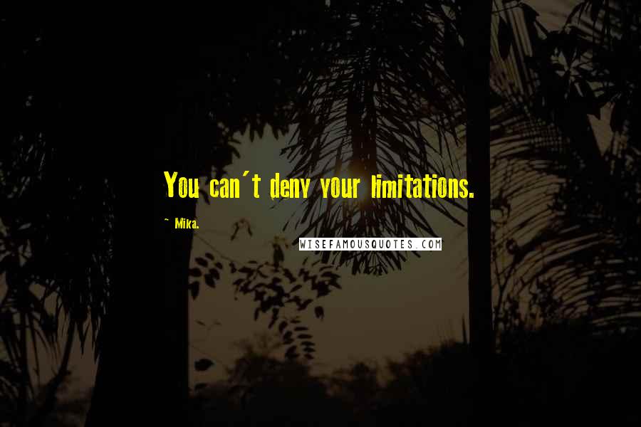 Mika. Quotes: You can't deny your limitations.