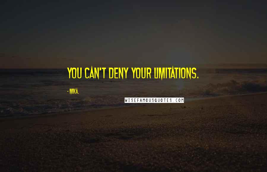 Mika. Quotes: You can't deny your limitations.