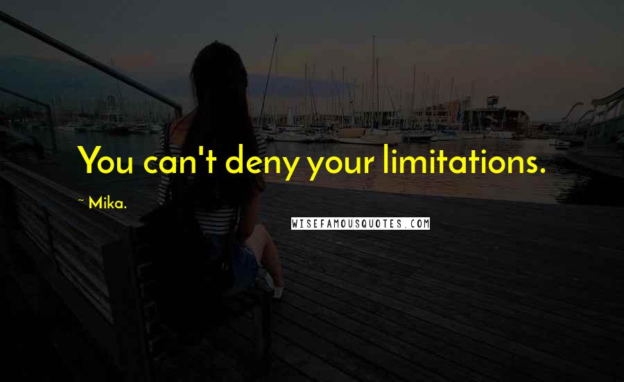 Mika. Quotes: You can't deny your limitations.