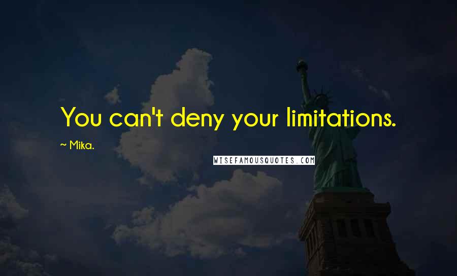 Mika. Quotes: You can't deny your limitations.