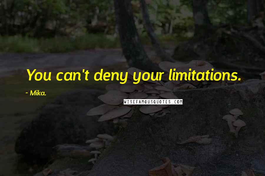 Mika. Quotes: You can't deny your limitations.