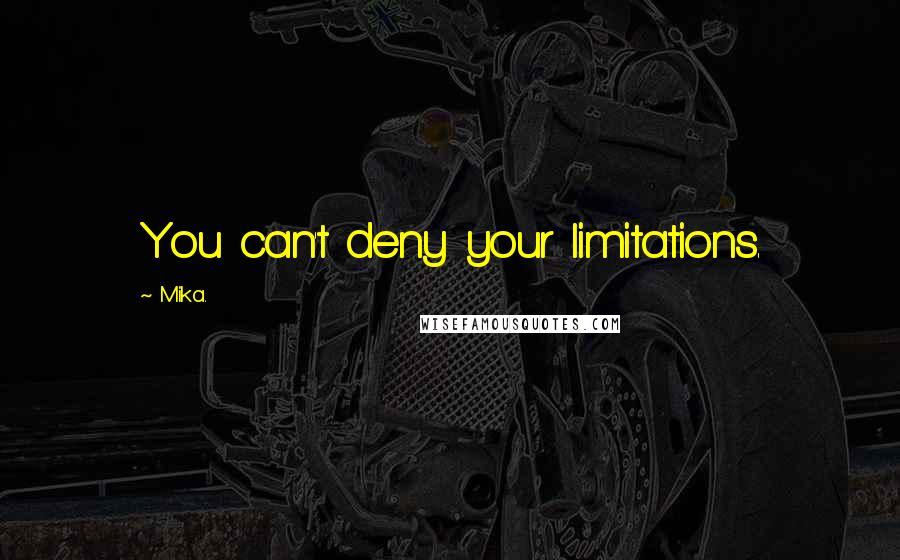 Mika. Quotes: You can't deny your limitations.