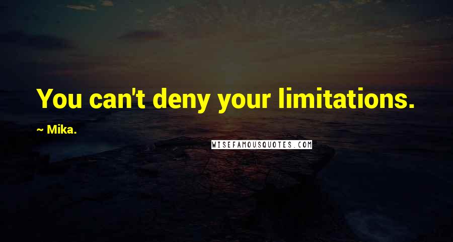 Mika. Quotes: You can't deny your limitations.