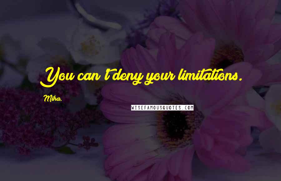 Mika. Quotes: You can't deny your limitations.