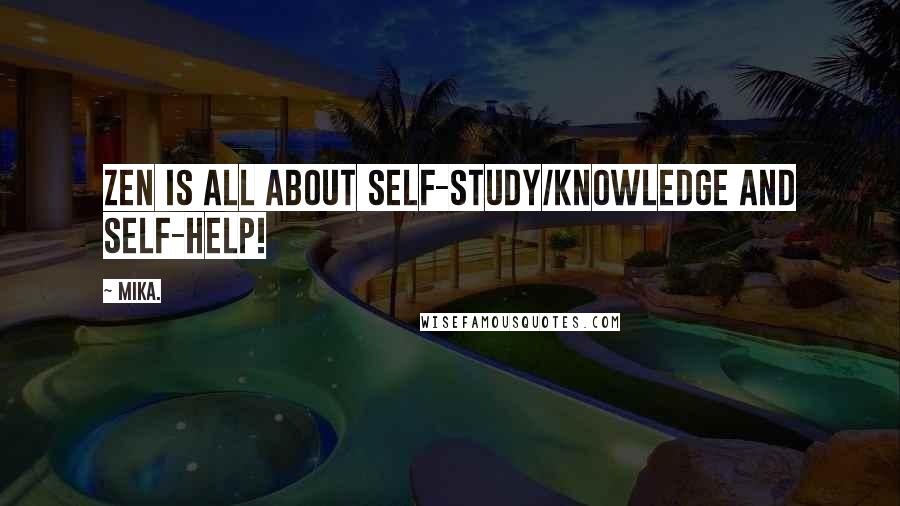 Mika. Quotes: Zen is all about self-study/knowledge and self-help!