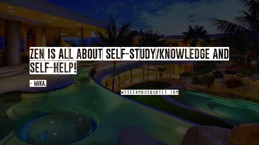 Mika. Quotes: Zen is all about self-study/knowledge and self-help!