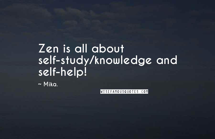 Mika. Quotes: Zen is all about self-study/knowledge and self-help!