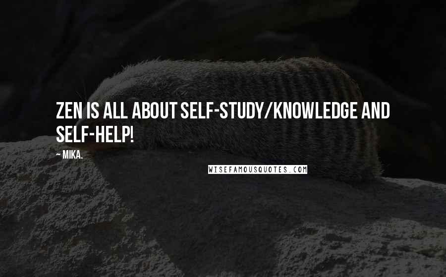 Mika. Quotes: Zen is all about self-study/knowledge and self-help!