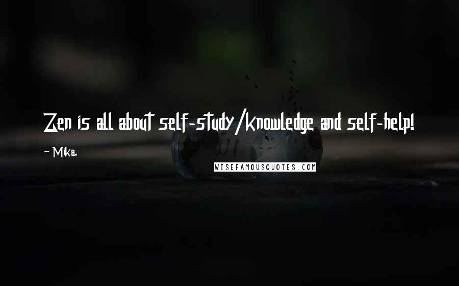 Mika. Quotes: Zen is all about self-study/knowledge and self-help!