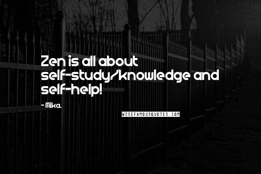 Mika. Quotes: Zen is all about self-study/knowledge and self-help!