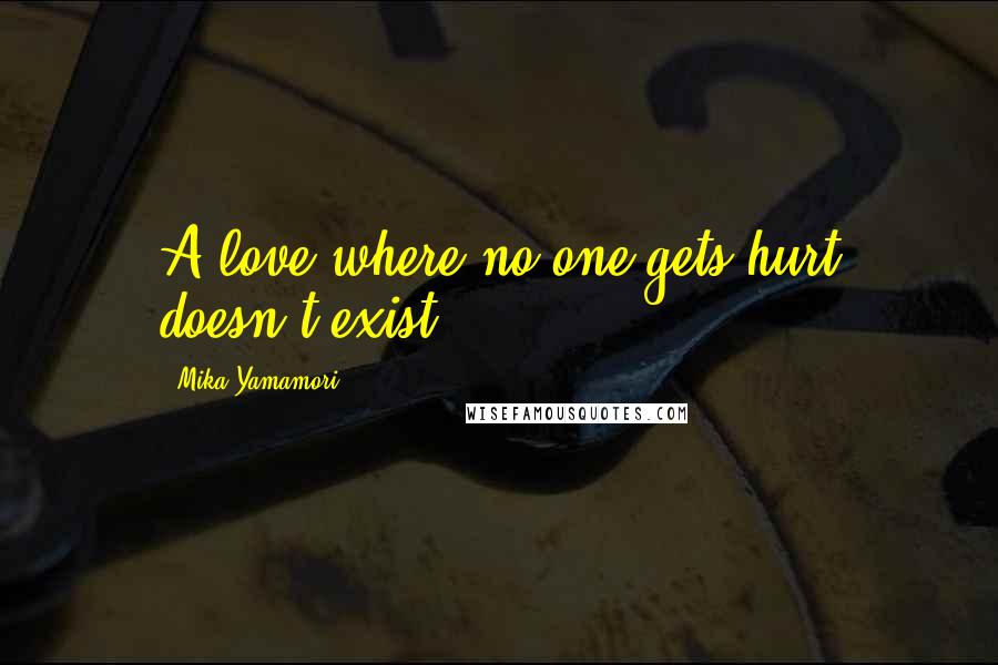 Mika Yamamori Quotes: A love where no one gets hurt doesn't exist.