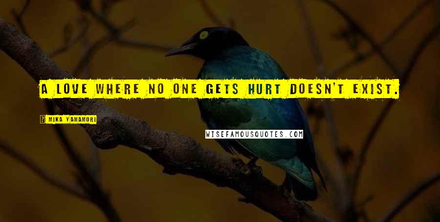 Mika Yamamori Quotes: A love where no one gets hurt doesn't exist.