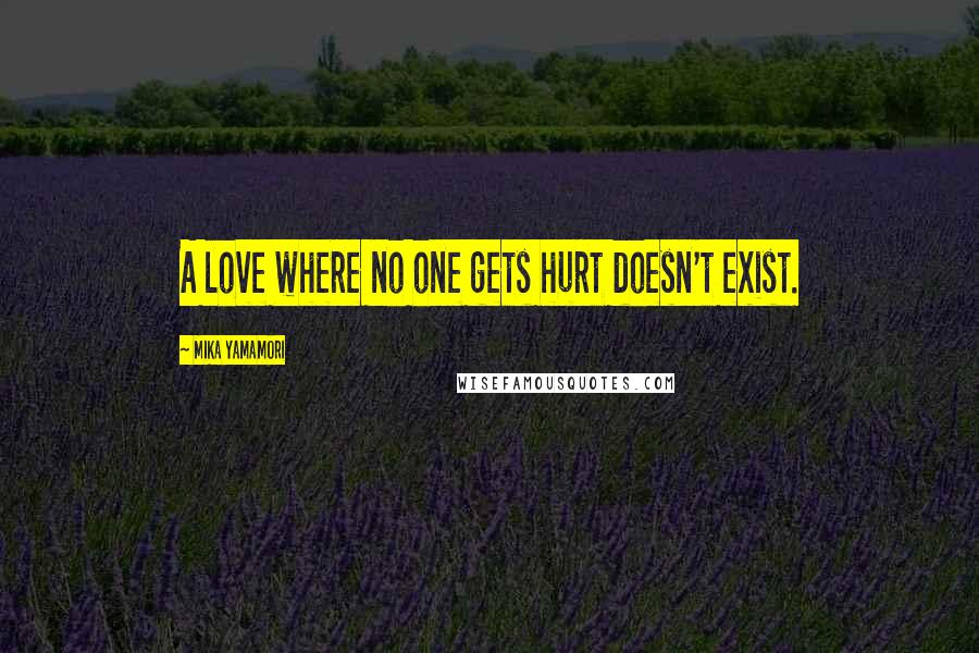 Mika Yamamori Quotes: A love where no one gets hurt doesn't exist.