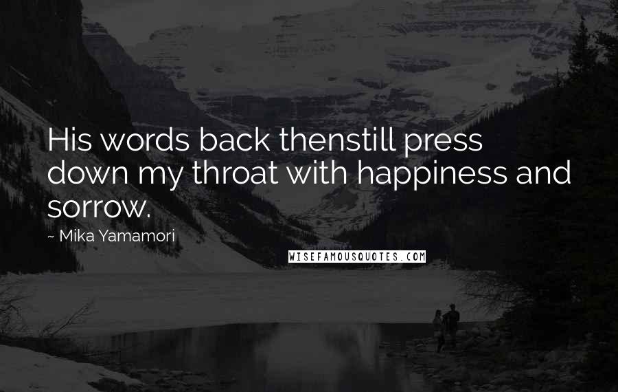 Mika Yamamori Quotes: His words back thenstill press down my throat with happiness and sorrow.