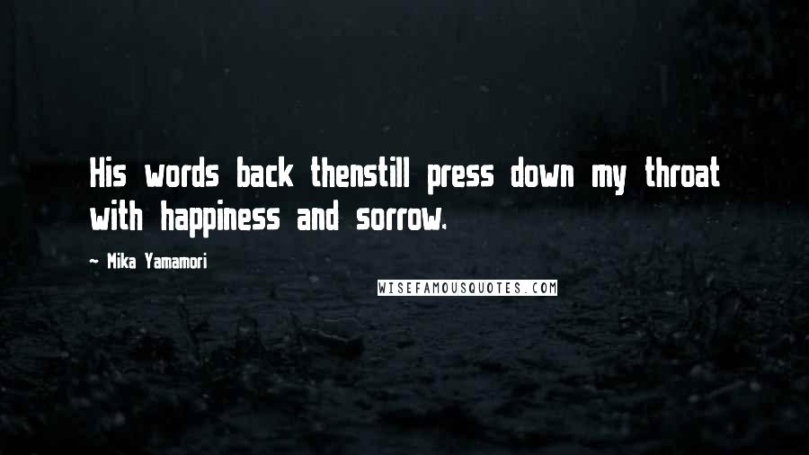 Mika Yamamori Quotes: His words back thenstill press down my throat with happiness and sorrow.