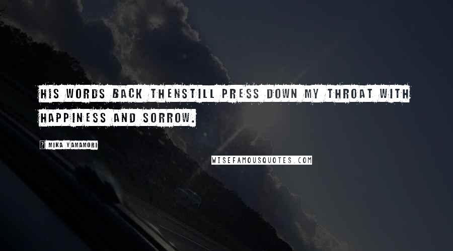 Mika Yamamori Quotes: His words back thenstill press down my throat with happiness and sorrow.