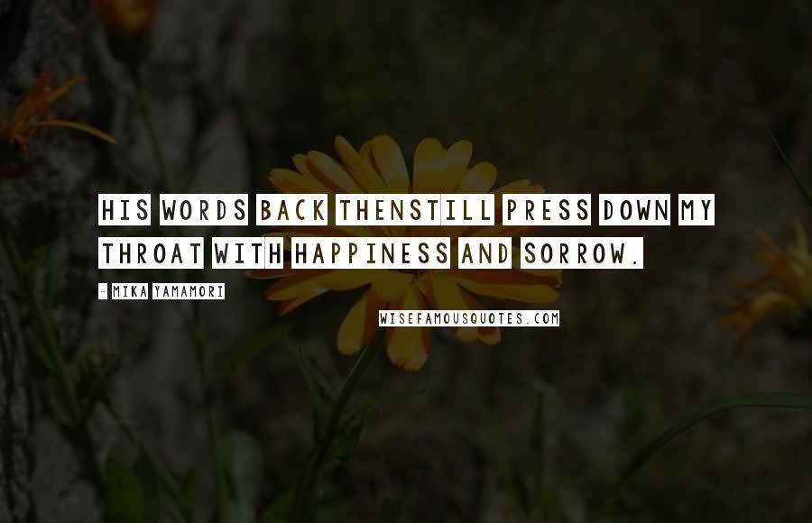 Mika Yamamori Quotes: His words back thenstill press down my throat with happiness and sorrow.