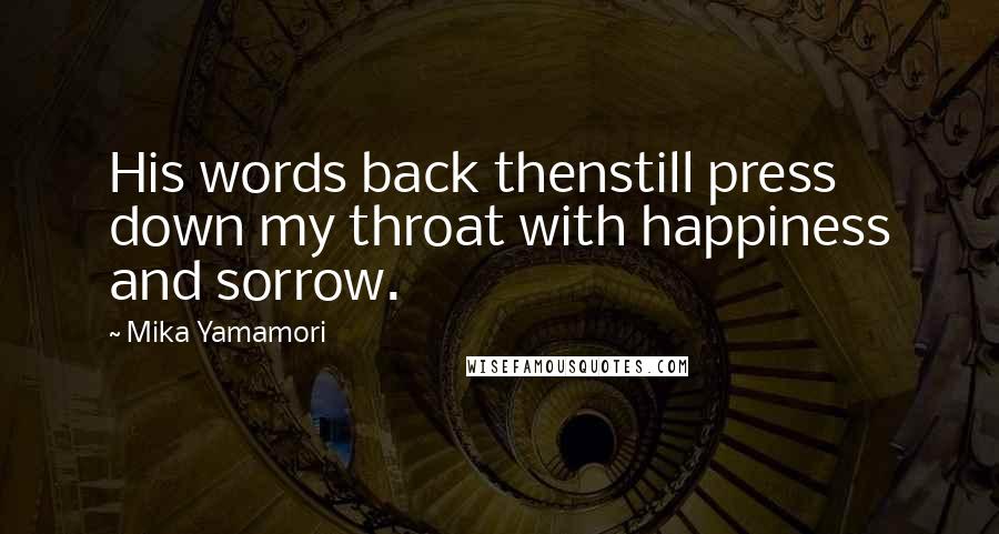 Mika Yamamori Quotes: His words back thenstill press down my throat with happiness and sorrow.