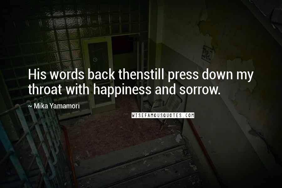 Mika Yamamori Quotes: His words back thenstill press down my throat with happiness and sorrow.