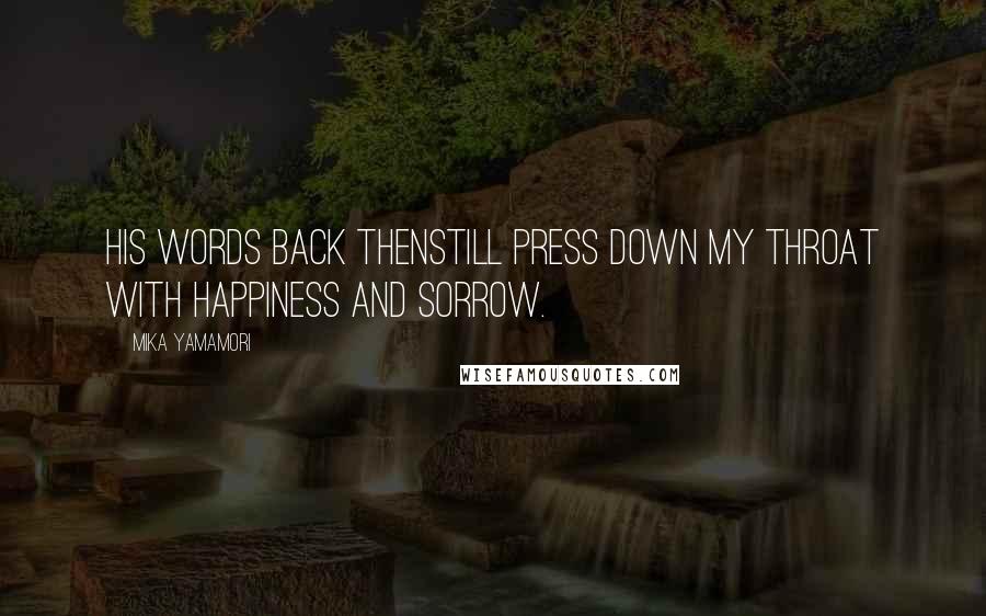 Mika Yamamori Quotes: His words back thenstill press down my throat with happiness and sorrow.