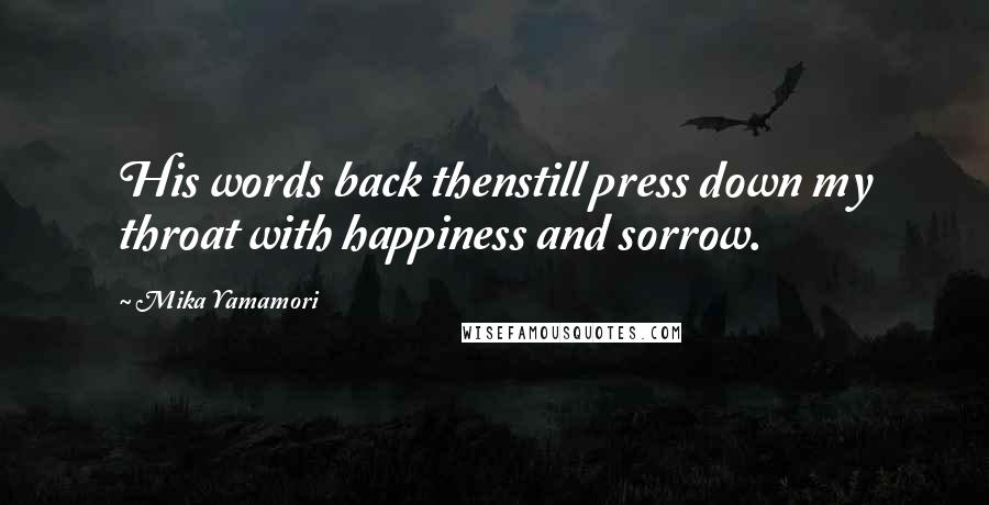 Mika Yamamori Quotes: His words back thenstill press down my throat with happiness and sorrow.