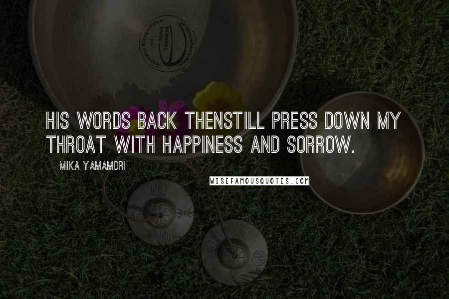 Mika Yamamori Quotes: His words back thenstill press down my throat with happiness and sorrow.