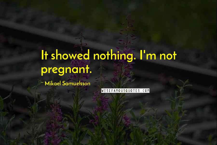 Mikael Samuelsson Quotes: It showed nothing. I'm not pregnant.