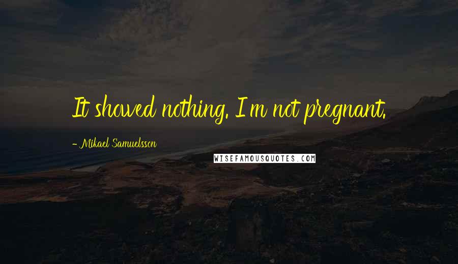 Mikael Samuelsson Quotes: It showed nothing. I'm not pregnant.