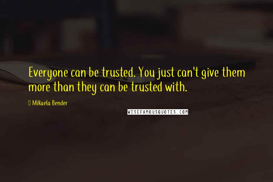 Mikaela Bender Quotes: Everyone can be trusted. You just can't give them more than they can be trusted with.