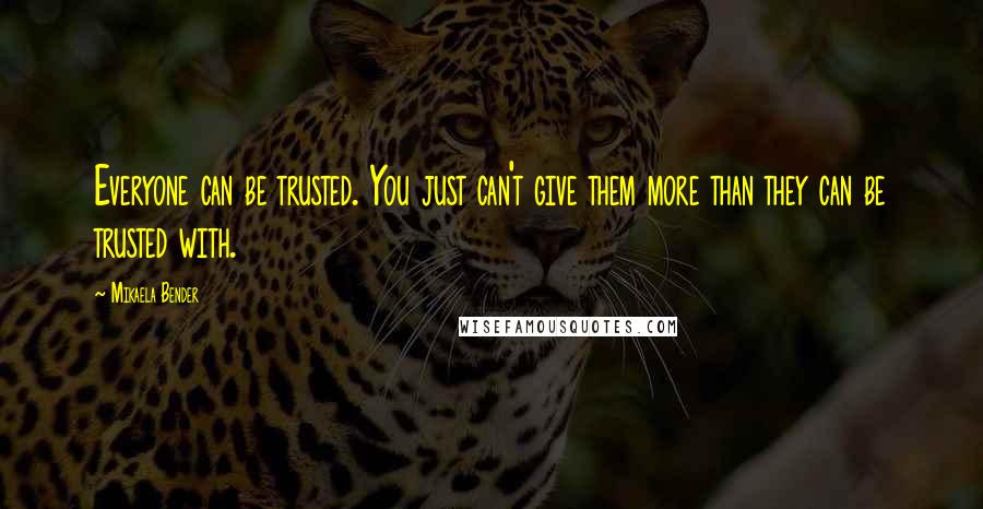 Mikaela Bender Quotes: Everyone can be trusted. You just can't give them more than they can be trusted with.