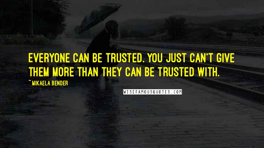 Mikaela Bender Quotes: Everyone can be trusted. You just can't give them more than they can be trusted with.