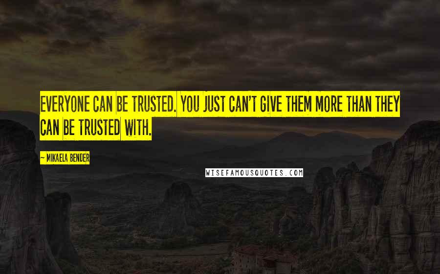 Mikaela Bender Quotes: Everyone can be trusted. You just can't give them more than they can be trusted with.