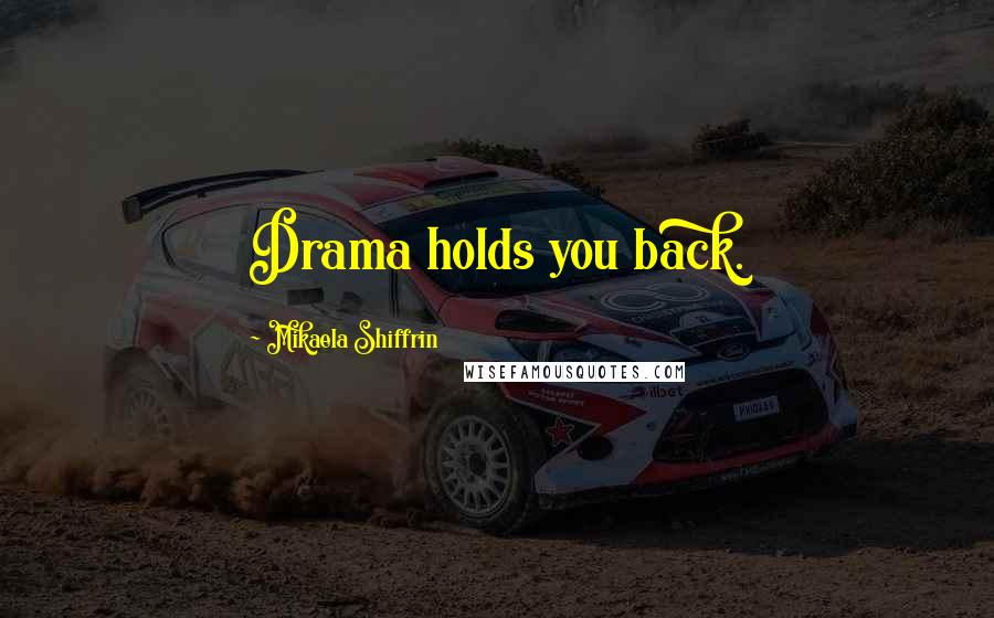 Mikaela Shiffrin Quotes: Drama holds you back.