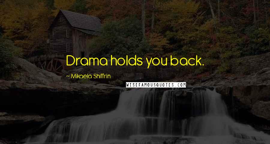 Mikaela Shiffrin Quotes: Drama holds you back.