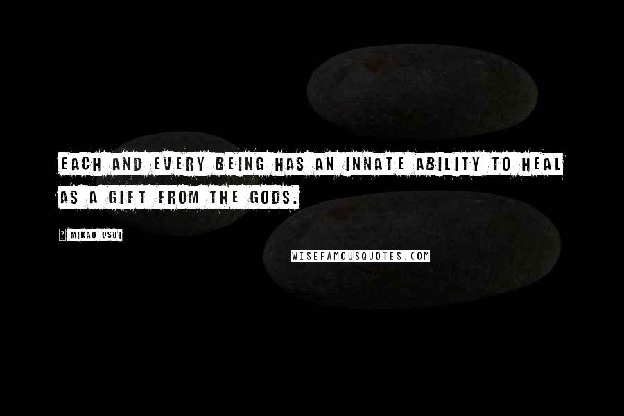 Mikao Usui Quotes: Each and every being has an innate ability to heal as a gift from the gods.