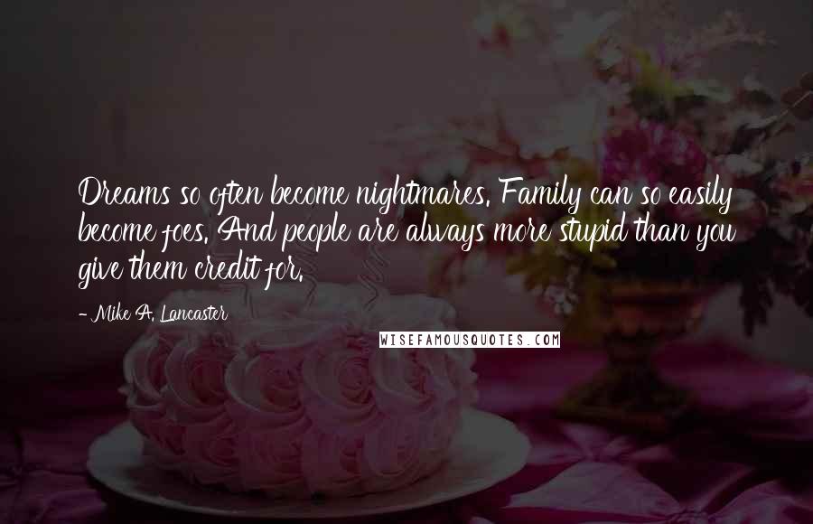 Mike A. Lancaster Quotes: Dreams so often become nightmares. Family can so easily become foes. And people are always more stupid than you give them credit for.