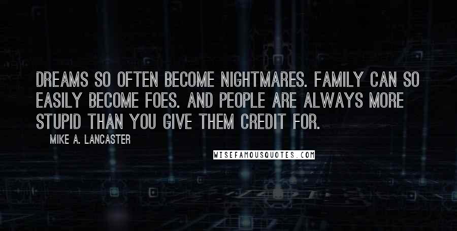 Mike A. Lancaster Quotes: Dreams so often become nightmares. Family can so easily become foes. And people are always more stupid than you give them credit for.