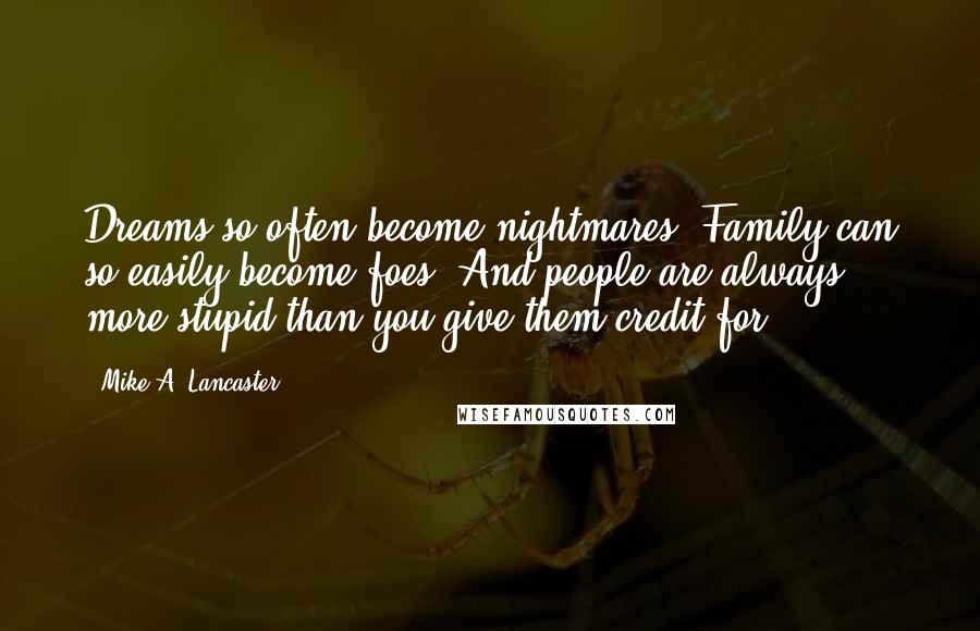 Mike A. Lancaster Quotes: Dreams so often become nightmares. Family can so easily become foes. And people are always more stupid than you give them credit for.