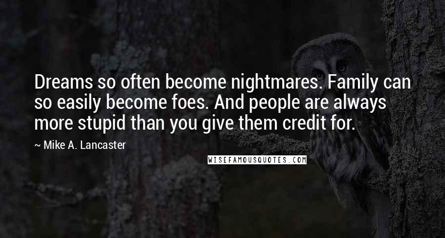 Mike A. Lancaster Quotes: Dreams so often become nightmares. Family can so easily become foes. And people are always more stupid than you give them credit for.