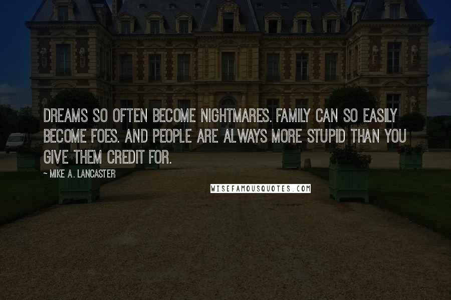 Mike A. Lancaster Quotes: Dreams so often become nightmares. Family can so easily become foes. And people are always more stupid than you give them credit for.