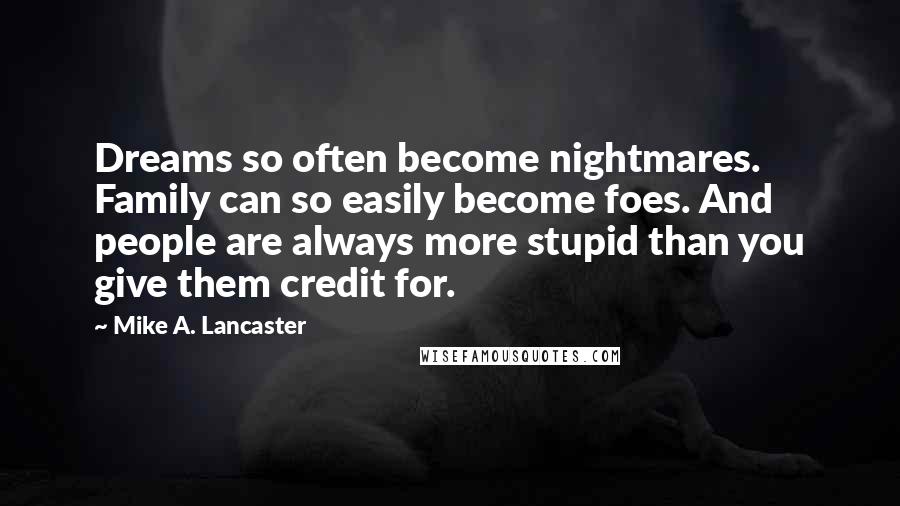 Mike A. Lancaster Quotes: Dreams so often become nightmares. Family can so easily become foes. And people are always more stupid than you give them credit for.